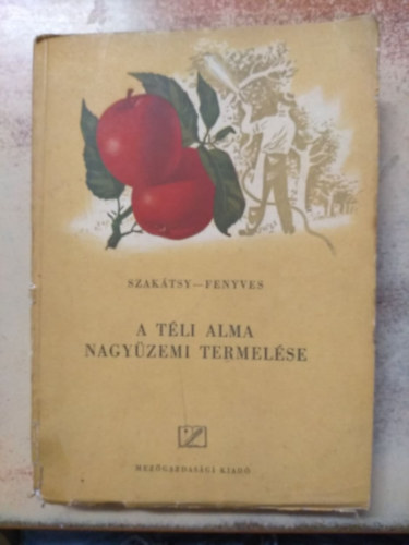 Szak�ts - Fenyvesi - A t�li alma nagy�zemi termel�se