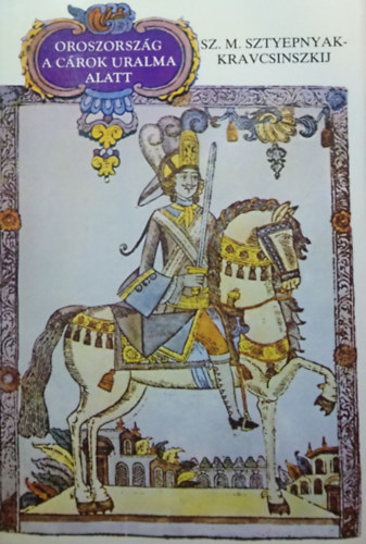 Sztyepnyak-Kravcsinszkij - Oroszország a cárok uralma alatt