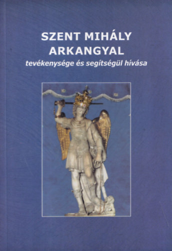 Jnossy Gbor (szerk.) - Szent Mihly arkangyal tevkenysge s segtsgl hvsa