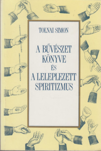 Tolnai Simon - A bűvészet könyve és a leleplezett spiritizmus