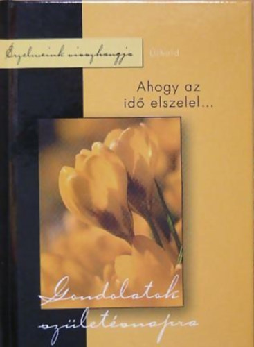 Tyih�k Katalin (szerk.) - Gondolatok sz�let�snapra. Ahogy az id� elszelel