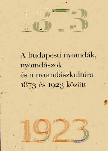 A budapesti nyomdák, nyomdászok és a nyomdászkultúra 1873-1923 között