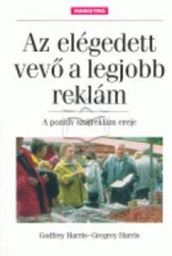 Harris, Godfrey, Harris, Gregreyj. - Az el�gedett vev� a legjobb rekl�m