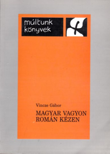 Vincze G�bor - Magyar vagyon rom�n k�zen (m�ltunk k�nyvek)