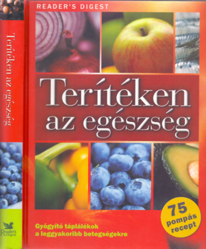 Rácz Ildikó (szerk.); Janáky István (ford.) - Terítéken az egészség - Gyógyító táplálékok a leggyakoribb betegségekre