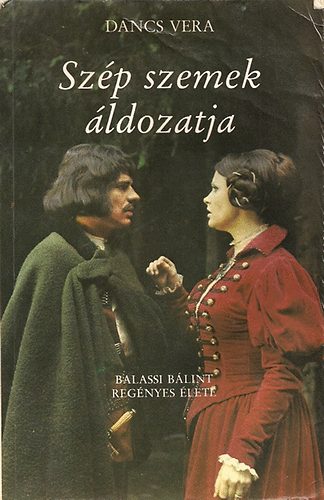 Dancs Vera - Sz�p szemek �ldozatja (Balassi B�lint reg�nyes �lete)