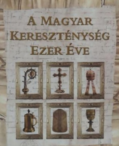 Cs�falvay P�l - A Magyar Kereszt�nys�g Ezer �ve HUNGARIAE CHRISTIANAE MILLENNIUM - KI�LL�T�SI KATAL�GUS