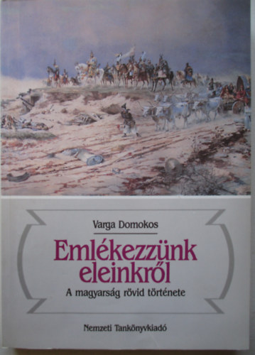 Varga Domokos - Emlkezznk eleinkrl-A magyarsg rvid trtnete