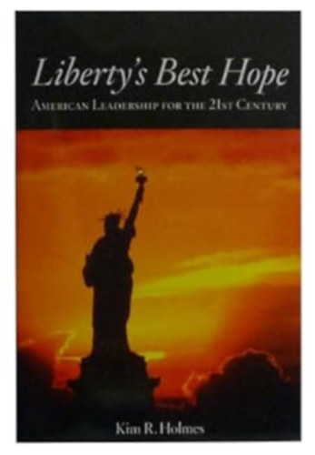 by Kim R. Holmes (author) - Liberty's Best Hope - American Leadership for the 21st Century