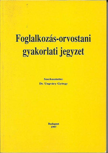 Dr. Morvai Veronika (szerk.), Dr. Ungvry Gyrgy (szerk.) - Foglalkozs-orvostani gyakorlati jegyzet