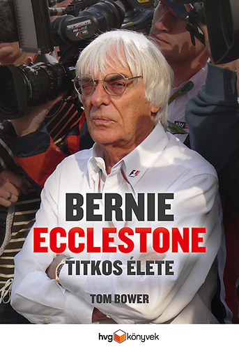 Tom Bower - Bernie Ecclestone titkos élete