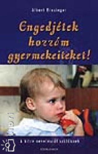 Albert Biesinger - Engedj�tek hozz�m gyermekeiteket! A hitre nevel�sr�l sz�l�knek