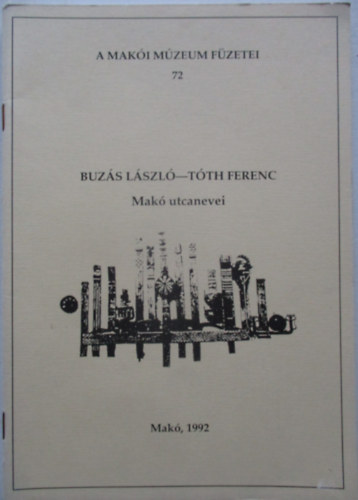 Buz�s L�szl�, T�th Ferenc - Mak� utcanevei. A Mak�i M�zeum F�zetei 72.
