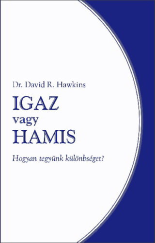 Dr. David R.Hawkins - Igaz vagy hamis - Hogyan tegy�nk k�l�nbs�get?