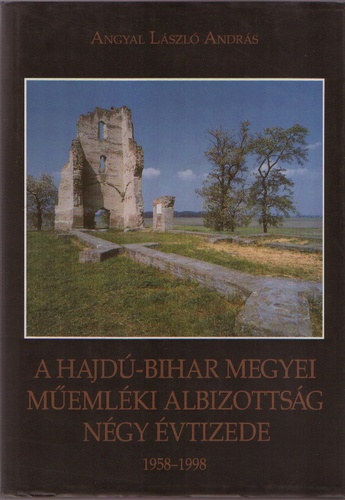 Angyal Lszl Andrs - A Hajd-Bihar megyei memlki albizottsg ngy vtizede, 1958-1998