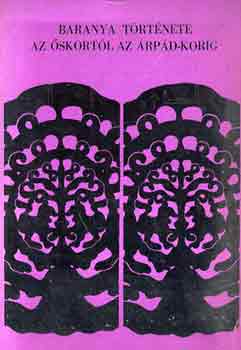 B�ndi-Burger-F�lep-Kiss - Baranya t�rt�nete az �skort�l az �rp�d-korig