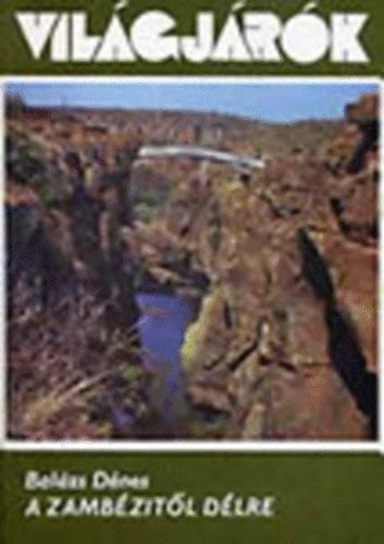 Balázs Dénes - A Zambézitől délre (Világjárók 120.)