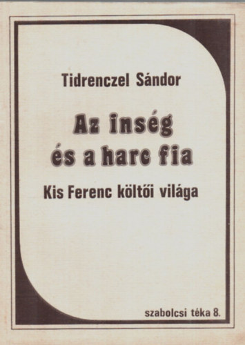 Tidrenczel S�ndor - Az ins�g �s a harc fia. - Kis Ferenc k�lt�i vil�ga. - szabolcsi t�ka 8.