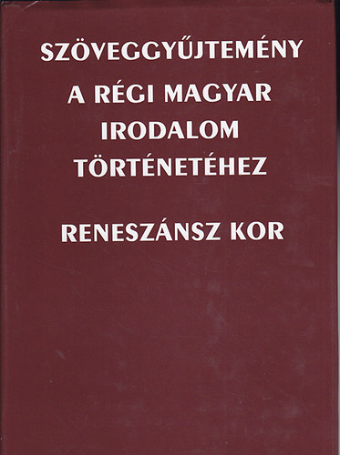 Bitskey Istvn (szerk.) - Szveggyjtemny a rgi magyar irodalom trtnethez: renesznsz kor