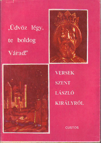 Tth Istvn (szerk.) - "dvz lgy, te boldog Vrad" - Versek Szent Lszl kirlyrl