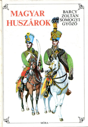 Barcy Zolt�n - Somogyi Gy�z� - Magyar husz�rok    Husz�rok �s t�r�k�k - egyenruh�k a cs�sz�ri-kir�lyi husz�rezredben