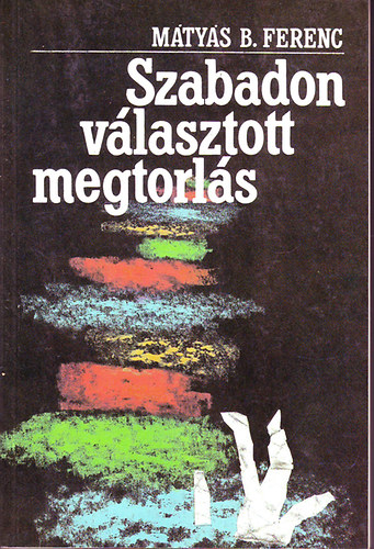 Mátyás B. Ferenc - Szabadon választott megtorlás (válogatott novellák)