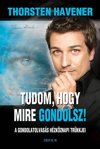 Thorsten Havener - Tudom, hogy mire gondolsz - A gondolatolvass htkznapi trkkjei