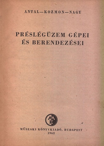 Antal- Kozmon- Nagy - Préslégüzem gépei és berendezései
