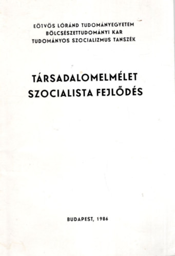Dr. Benkes Mihly, Dr. Illnyi Domonkos - Trsadalomelmlet szocialista fejlds - Etvs Lrnd Tudomnyegyetem Blcsszettudomnyi Kar Tudomnyos Szocializmus Tanszk 1986