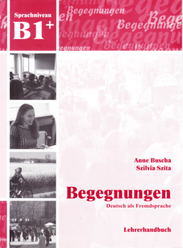 Anne Buscha, Szita Szilvia - Begegnungen B1+ Lehrerhandbuch