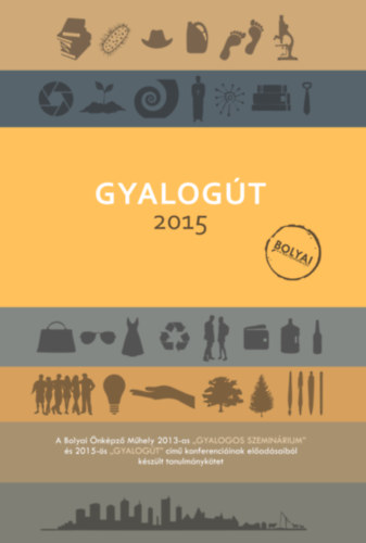 Komlsi Rka (szerk.) - Gyalogt 2015 - A Bolyai nkpz Mhely 2013-as "Gyalogos szeminrium" s 2015-s "Gyalogt" cm konferenciinak eladsaibl kszlt tanulmnyktet