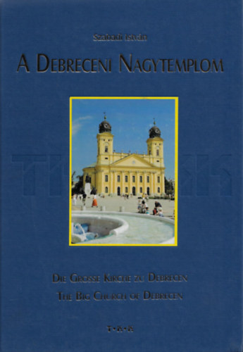 Szabadi István - A Debreceni Nagytemplom / Die Grosse Kirch zu Debrecen / The Big Chur