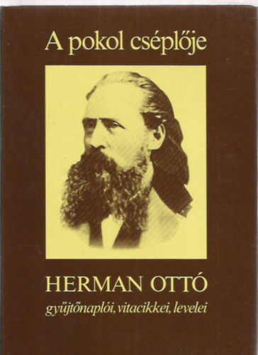 Herman Ottó - A pokol cséplője (Hermann Ottó gyűjtőnaplói, vitacikkei, levelei)