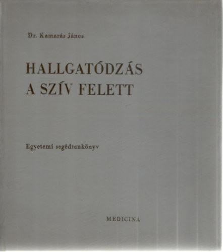 Dr. Simon György, Dr. Kerkovits Gyula, Dr. Kamarás János - Hallgatódzás a szív felett - Első kötet (Egyetemi segédtankönyv)