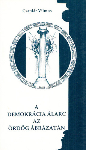 Csaplár Vilmos - A demokrácia álarc az ördög ábrázatán