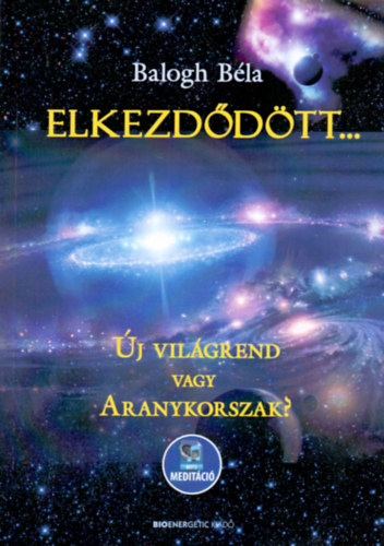Balogh B�la - Elkezd�d�tt - �j vil�grend vagy Aranykorszak? - Let�lthet� mp3-medit�ci�val