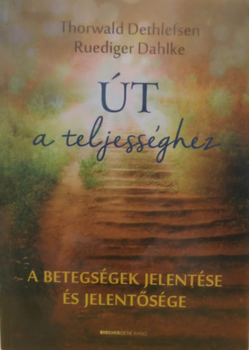 Thorwald Dethlefsen, Ruediger Dahlke - �t a teljess�ghez - A betegs�g jelent�se �s jelent�s�ge