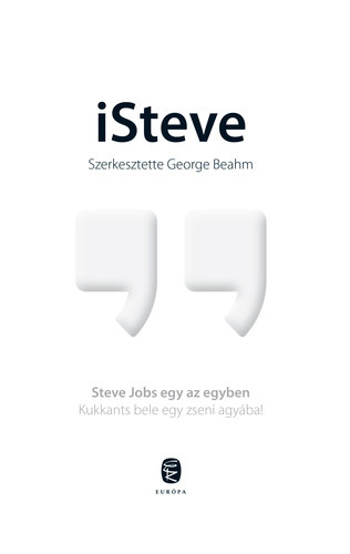 George Beahm (Szerk.) - iSteve - Steve Jobs egy az egyben