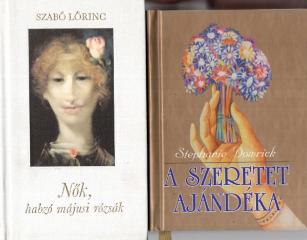 Szab� L�rinc, Stephanie Dowrick - 2 db Szerelmes verses k�tet ( egy�tt ) 1. A szeretet aj�nd�ka, 2. N�k, habz� m�jusi r�zs�k