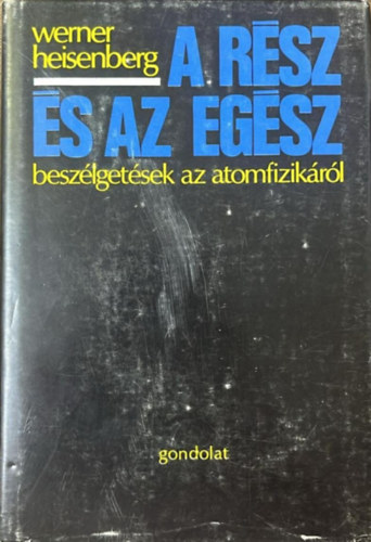 Werner Heisenberg - A rész és az egész - Beszélgetések az atomfizikáról