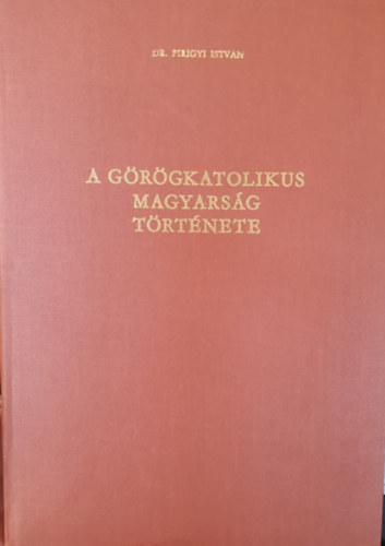 Dr. Pirigyi István - A görögkatolikus magyarság történet