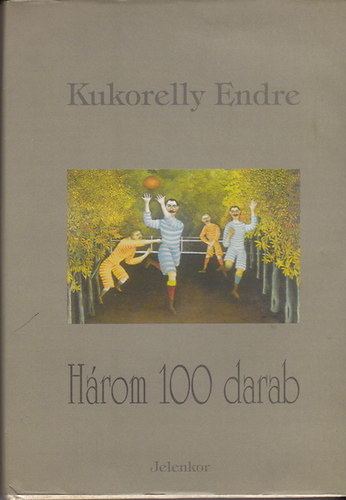Kukorelly Endre - Három 100 darab (rövidpróza)