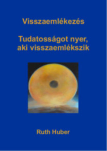 Ruth Huber - Visszaemlkezs - Tudatossgot nyer, aki visszaemlkszik