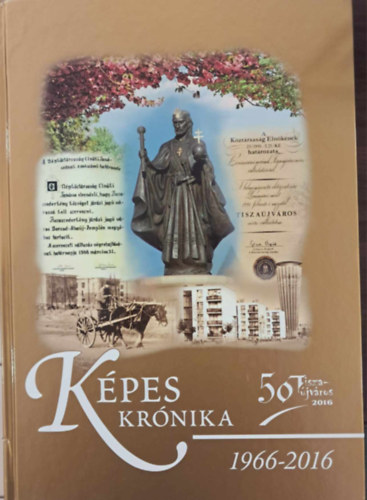 Képes Krónika 1966-2016 (50 Tiszaújváros)