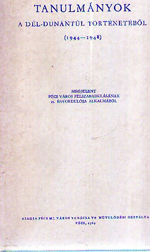 Fehér István (szerk.) - Tanulmányok a Dél-Dunántúl történetéből (1944-1948)