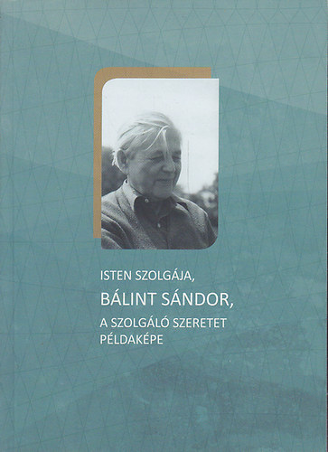 Barna Gbor (szerk.) - Isten szolgja, Blint Sndor, a szolgl szeretet pldakpe