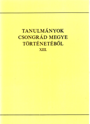 Blazovich L�szl� - Tanulm�nyok Csongr�d megye t�rt�net�b�l XIII.
