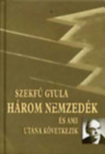 Szekfű Gyula - Három nemzedék és ami utána következik