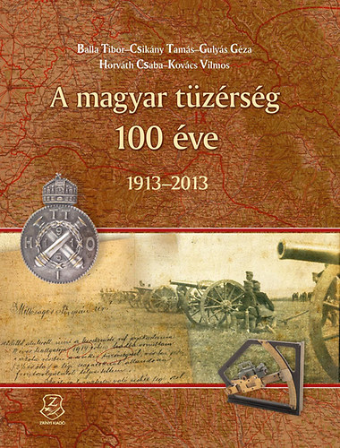 Horvth Csaba (szerk.) - A magyar tzrsg 100 ve - 1913-2013