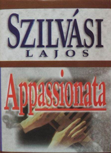 Szilv�si Lajos - Appassionata (Kem�nyt�bla; v�d�bor�t� - 2001-es kiad�s!)
